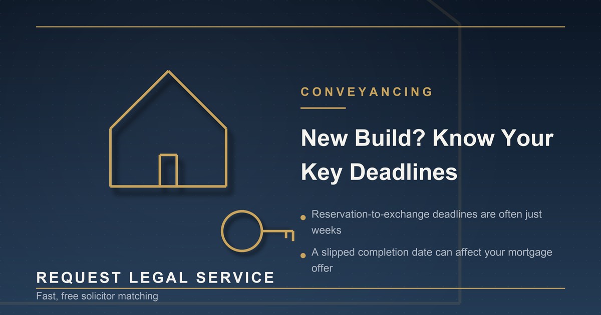 New-Build Conveyancing: What to Expect and the Deadlines That Matter